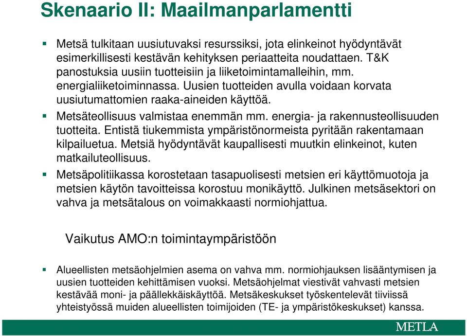 Metsäteollisuus valmistaa enemmän mm. energia- ja rakennusteollisuuden tuotteita. Entistä tiukemmista ympäristönormeista pyritään rakentamaan kilpailuetua.