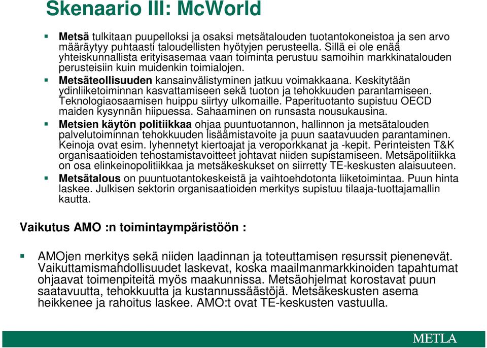 Keskitytään ydinliiketoiminnan kasvattamiseen sekä tuoton ja tehokkuuden parantamiseen. Teknologiaosaamisen huippu siirtyy ulkomaille. Paperituotanto supistuu OECD maiden kysynnän hiipuessa.