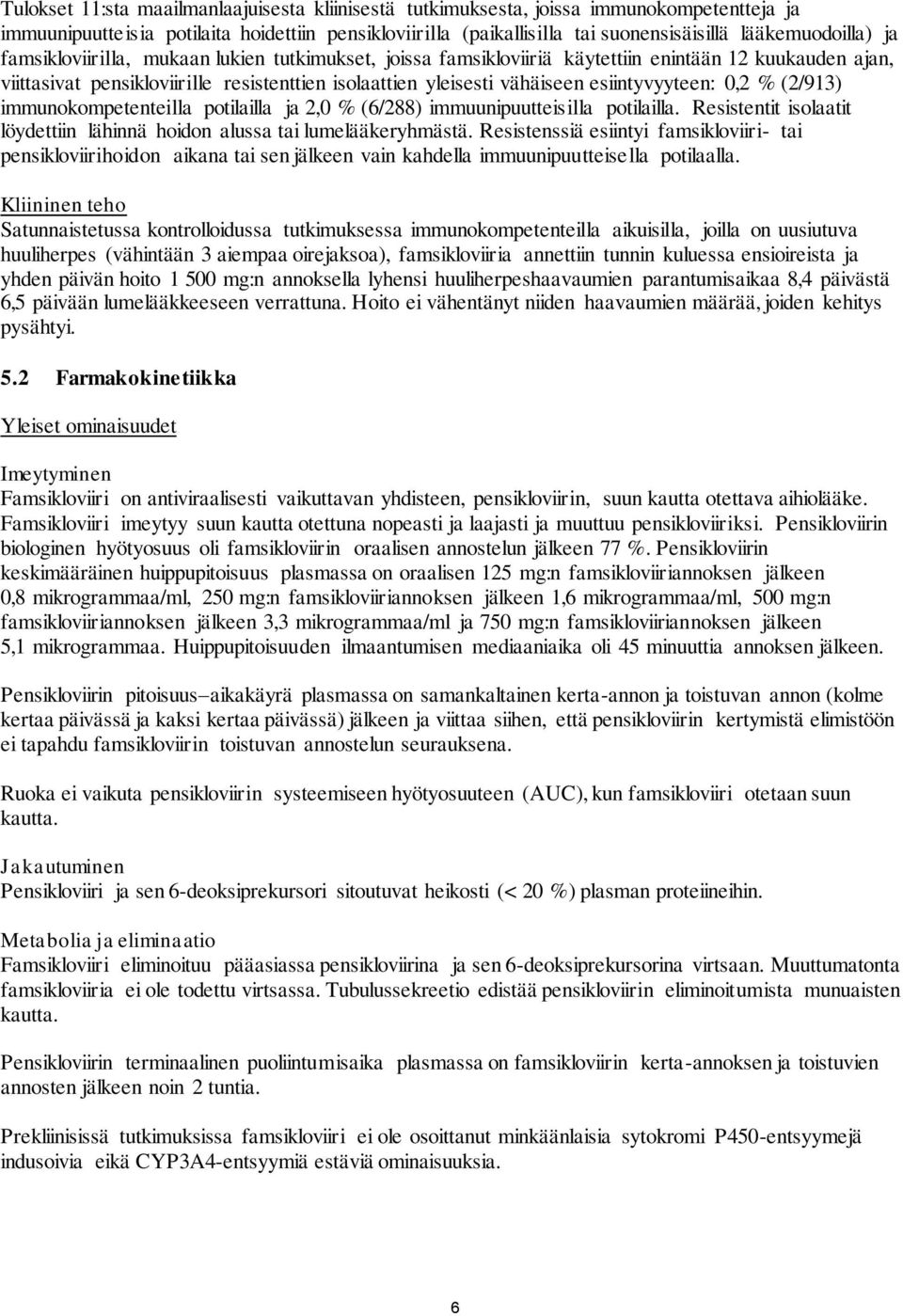 esiintyvyyteen: 0,2 % (2/913) immunokompetenteilla potilailla ja 2,0 % (6/288) immuunipuutteisilla potilailla. Resistentit isolaatit löydettiin lähinnä hoidon alussa tai lumelääkeryhmästä.