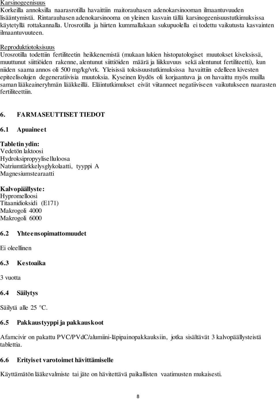 Urosrotilla ja hiirten kummallakaan sukupuolella ei todettu vaikutusta kasvainten ilmaantuvuuteen.