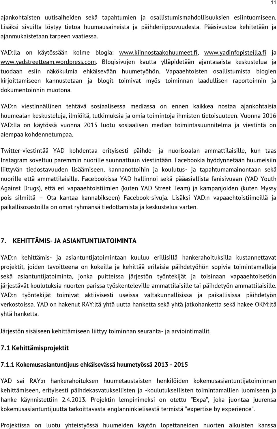 Blogisivujen kautta ylläpidetään ajantasaista keskustelua ja tuodaan esiin näkökulmia ehkäisevään huumetyöhön.