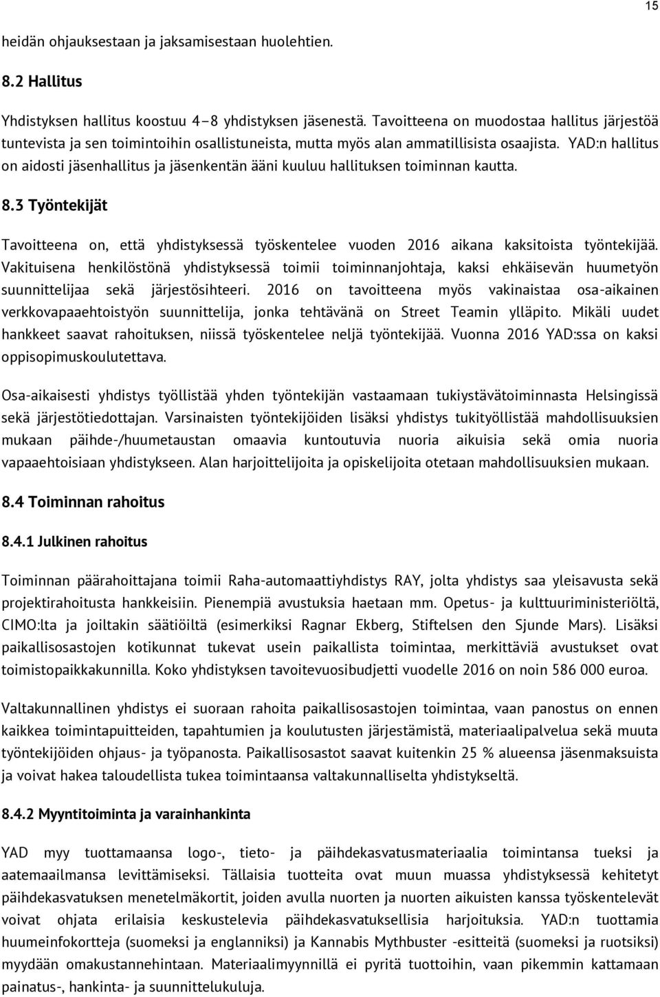 YAD:n hallitus on aidosti jäsenhallitus ja jäsenkentän ääni kuuluu hallituksen toiminnan kautta. 8.