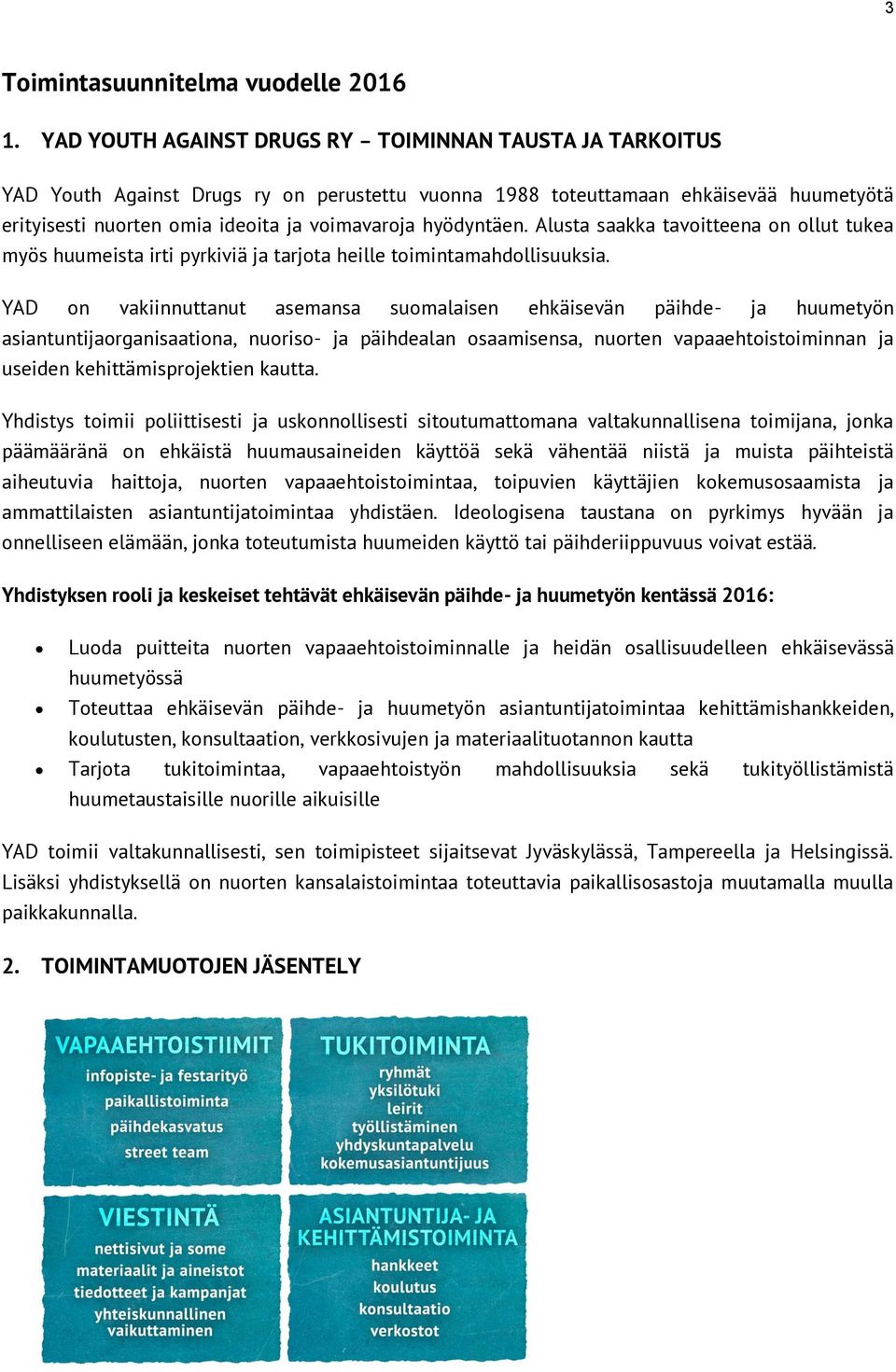 hyödyntäen. Alusta saakka tavoitteena on ollut tukea myös huumeista irti pyrkiviä ja tarjota heille toimintamahdollisuuksia.