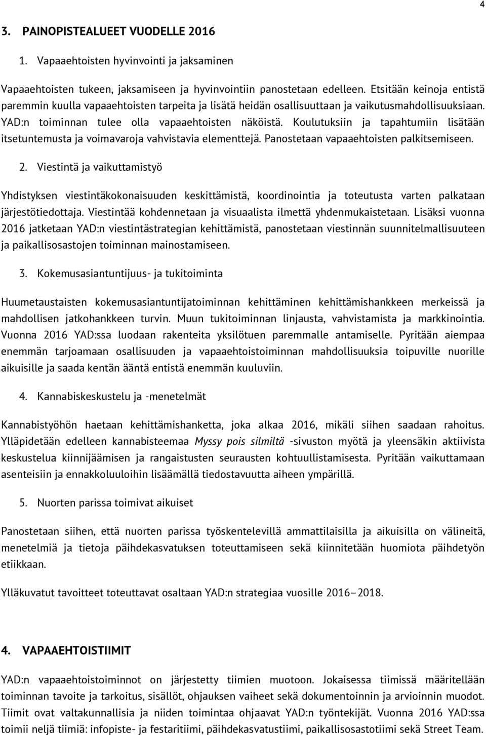 Koulutuksiin ja tapahtumiin lisätään itsetuntemusta ja voimavaroja vahvistavia elementtejä. Panostetaan vapaaehtoisten palkitsemiseen. 2.