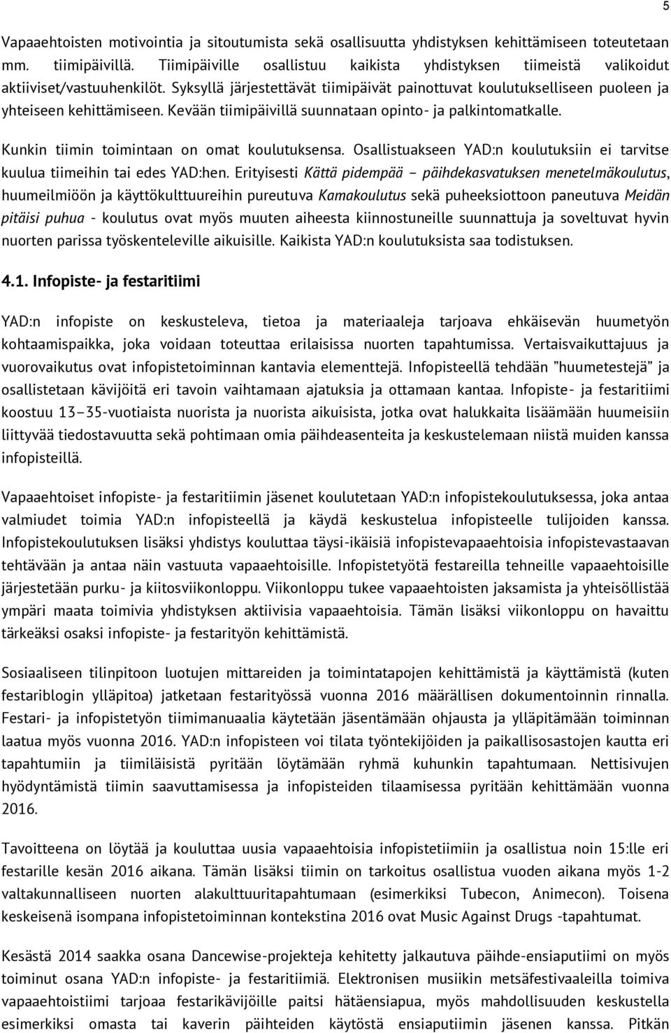 Kevään tiimipäivillä suunnataan opinto- ja palkintomatkalle. Kunkin tiimin toimintaan on omat koulutuksensa. Osallistuakseen YAD:n koulutuksiin ei tarvitse kuulua tiimeihin tai edes YAD:hen.