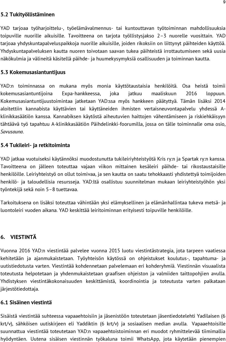 Yhdyskuntapalveluksen kautta nuoren toivotaan saavan tukea päihteistä irrottautumiseen sekä uusia näkökulmia ja välineitä käsitellä päihde- ja huumekysymyksiä osallisuuden ja toiminnan kautta. 5.