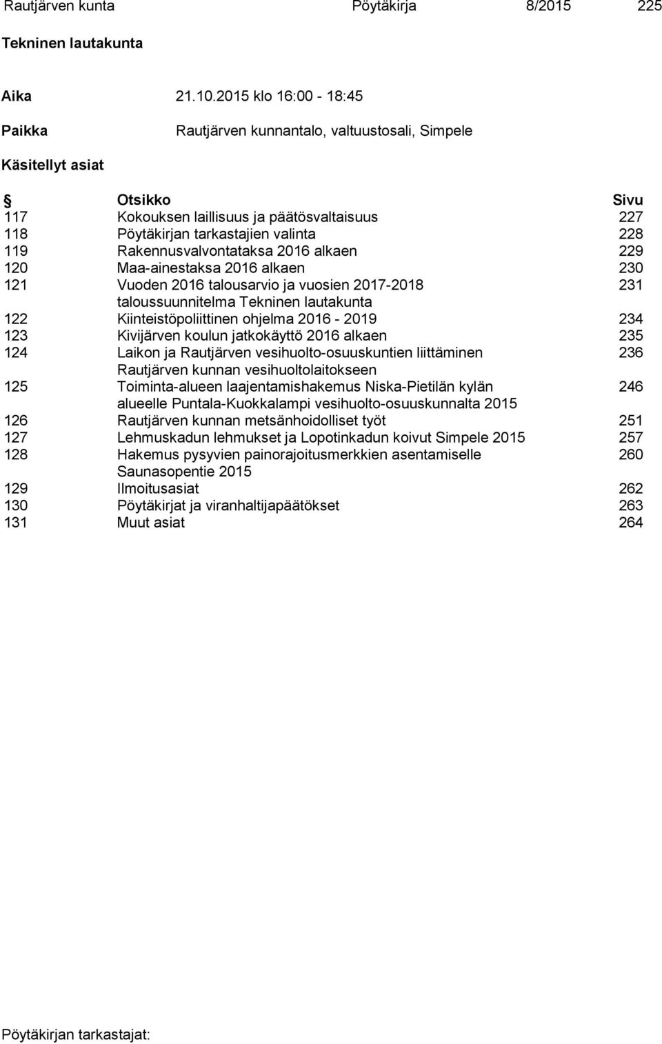 Rakennusvalvontataksa 2016 alkaen 229 120 Maa-ainestaksa 2016 alkaen 230 121 Vuoden 2016 talousarvio ja vuosien 2017-2018 231 taloussuunnitelma Tekninen lautakunta 122 Kiinteistöpoliittinen ohjelma