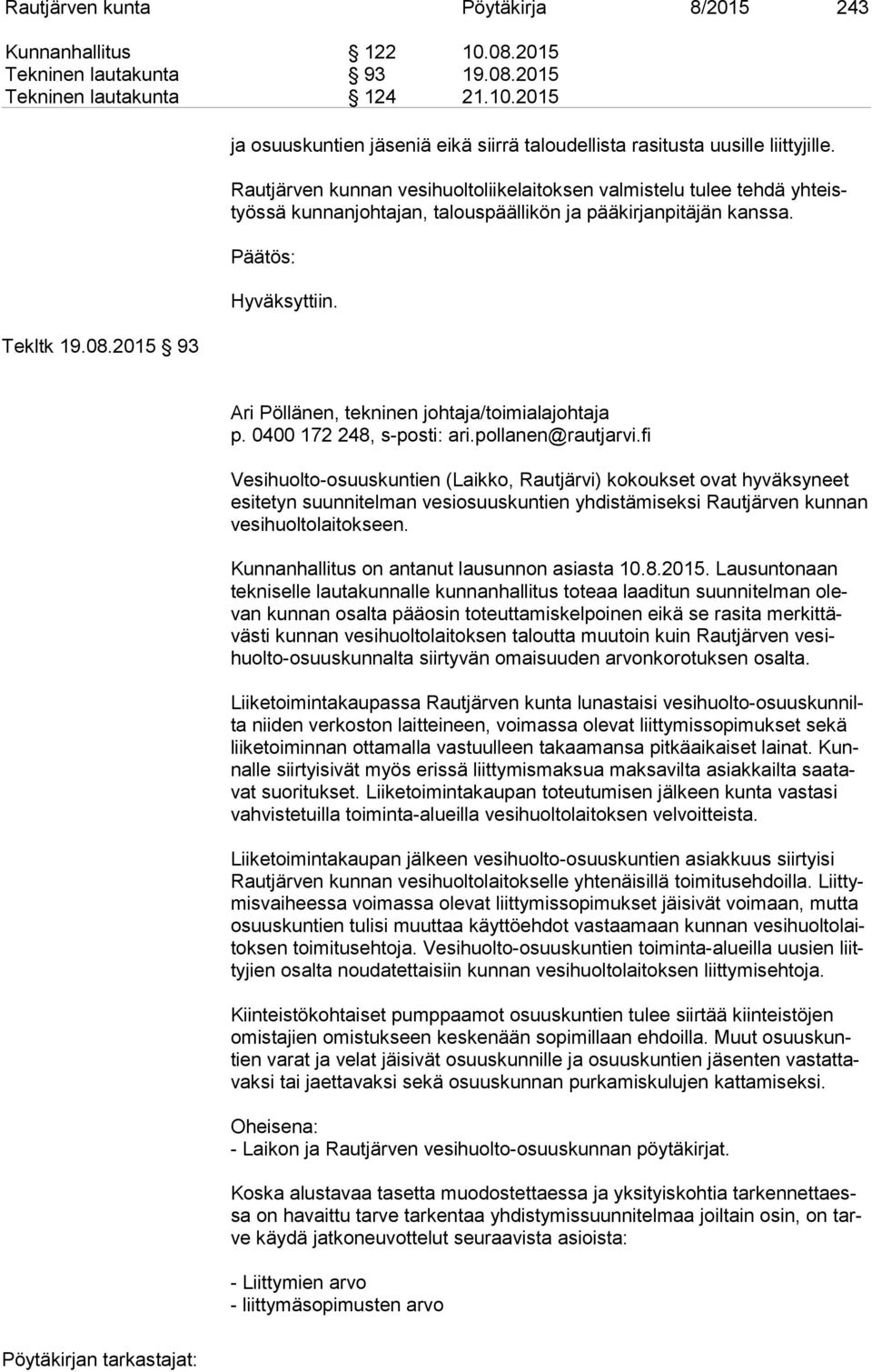 Ari Pöllänen, tekninen johtaja/toimialajohtaja Vesihuolto-osuuskuntien (Laikko, Rautjärvi) kokoukset ovat hyväksyneet esi te tyn suunnitelman vesiosuuskuntien yhdistämiseksi Rautjärven kunnan ve si