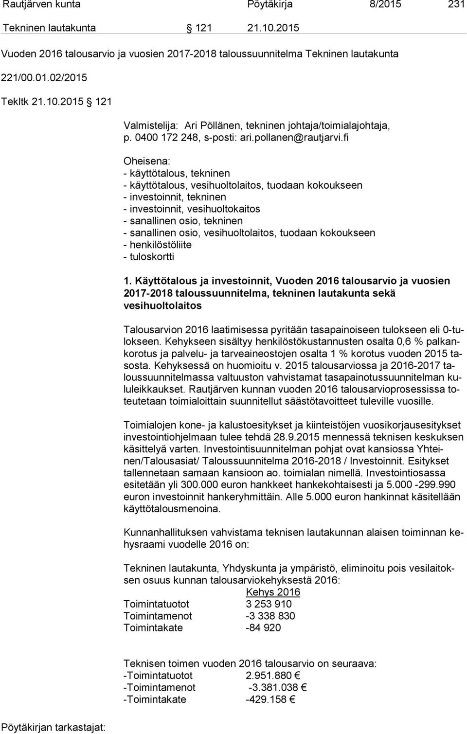 2015 121 Valmistelija: Ari Pöllänen, tekninen johtaja/toimialajohtaja, Oheisena: - käyttötalous, tekninen - käyttötalous, vesihuoltolaitos, tuodaan kokoukseen - investoinnit, tekninen - investoinnit,