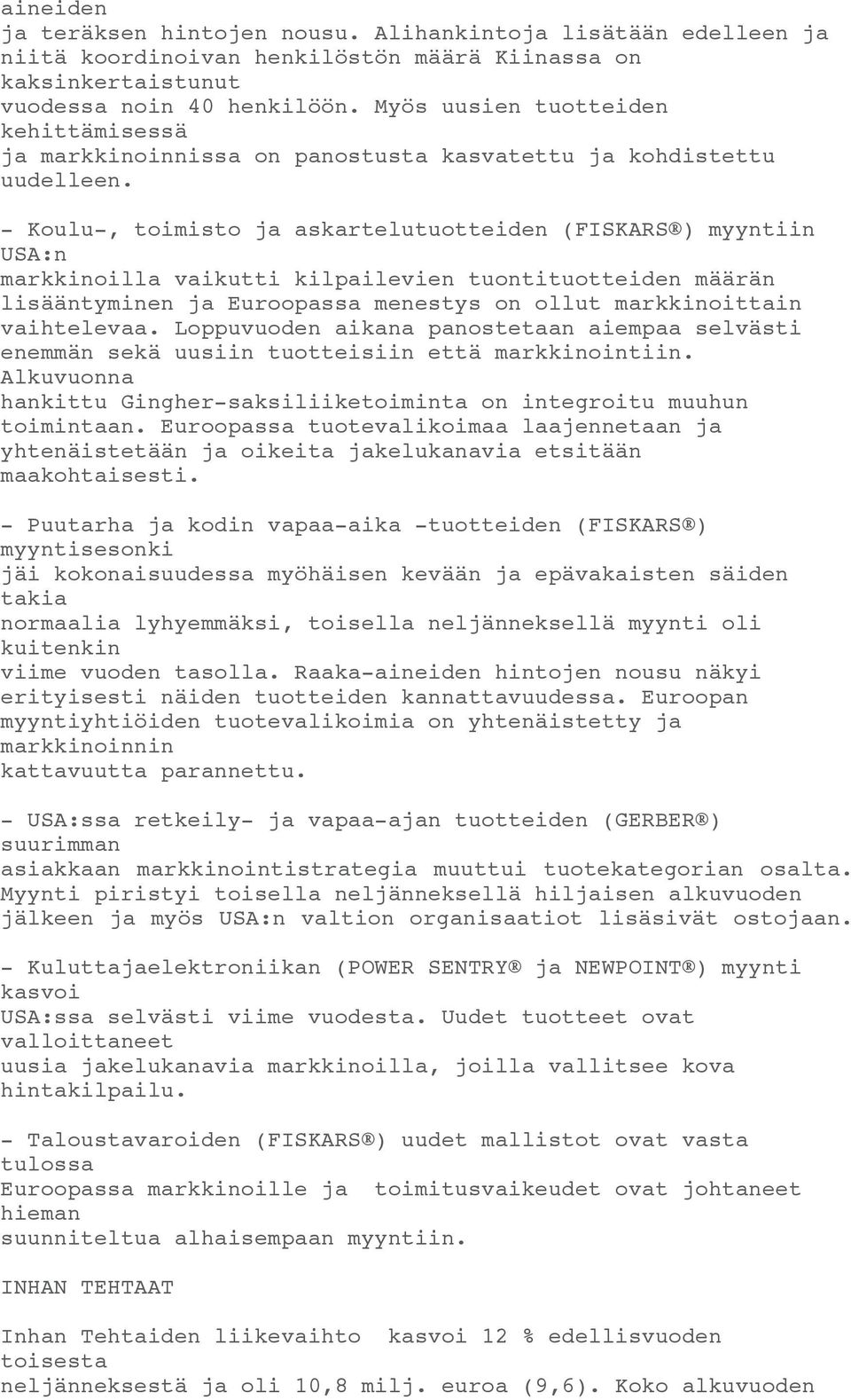 - Koulu-, toimisto ja askartelutuotteiden (FISKARS ) myyntiin USA:n markkinoilla vaikutti kilpailevien tuontituotteiden määrän lisääntyminen ja Euroopassa menestys on ollut markkinoittain vaihtelevaa.