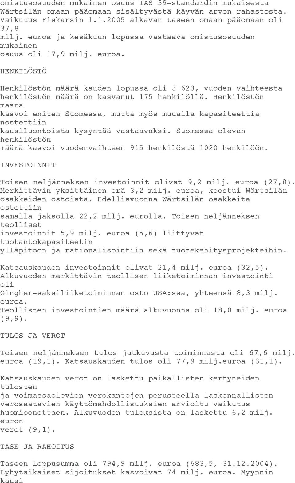 HENKILÖSTÖ Henkilöstön määrä kauden lopussa oli 3 623, vuoden vaihteesta henkilöstön määrä on kasvanut 175 henkilöllä.