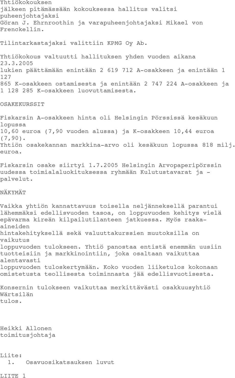 3.2005 lukien päättämään enintään 2 619 712 A-osakkeen ja enintään 1 127 865 K-osakkeen ostamisesta ja enintään 2 747 224 A-osakkeen ja 1 128 285 K-osakkeen luovuttamisesta.