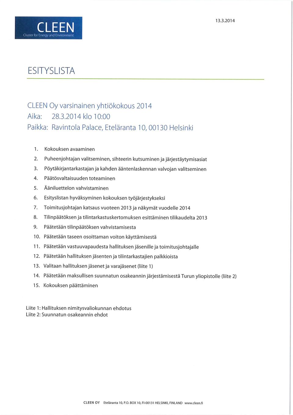 Päätösvaltaisuuden toteaminen 5. Aäniluettelon vahvistaminen 6. Esityslistan hyväksyminen kokouksen työjärjestykseksi 7. Toimitusjohtajan katsaus vuoteen 2013 ja näkymät vuodelle 2014 8.