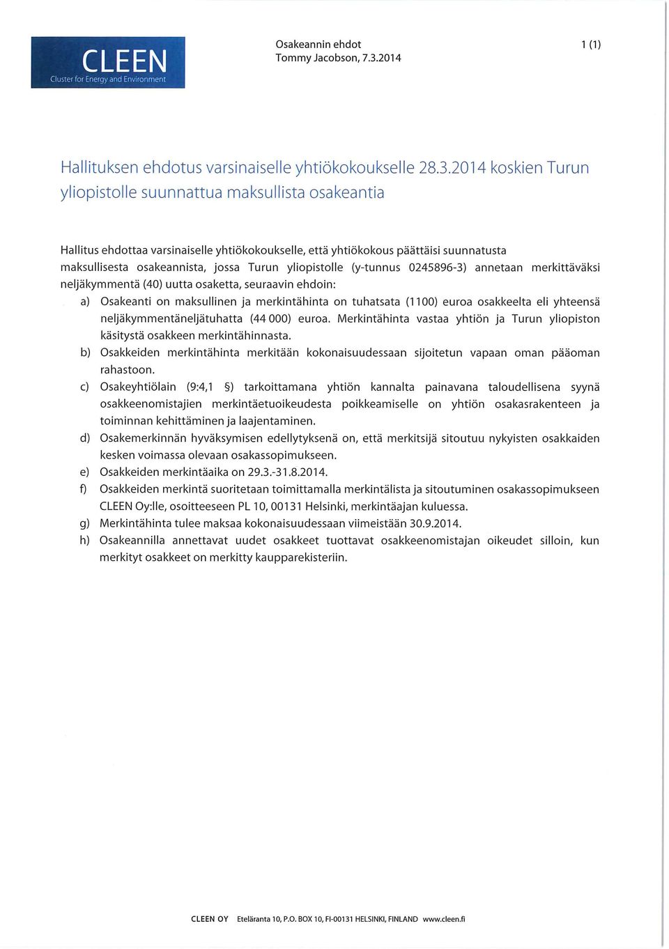 2014 koskien Turun yliopistolle suunnattua maksullista osakeantia Hallitus ehdottaa varsinaiselle yhtiökokoukselle, että yhtiökokous päättäisi suunnatusta maksullisesta osakeannista, jossa Turun