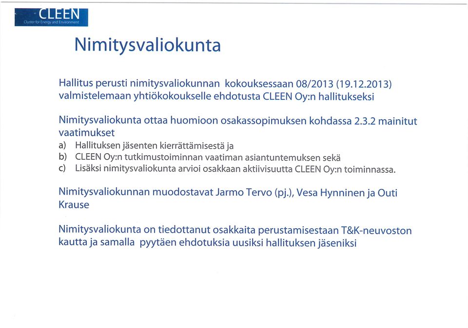 Hallituksen jäsenten kierrättämisestäja b) CLEEN Oy:n tutkimustoiminnan vaatiman asiantuntemuksen sekä c) Lisäksi nimitysvaliokunta arvioi osakkaan aktiivisuutta