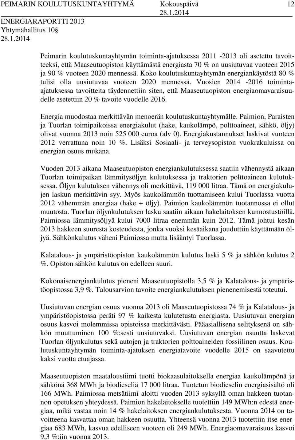 Vuosien 2014-2016 toimintaajatuksessa tavoitteita täydennettiin siten, että Maaseutuopiston energiaomavaraisuudelle asetettiin 20 % tavoite vuodelle 2016.