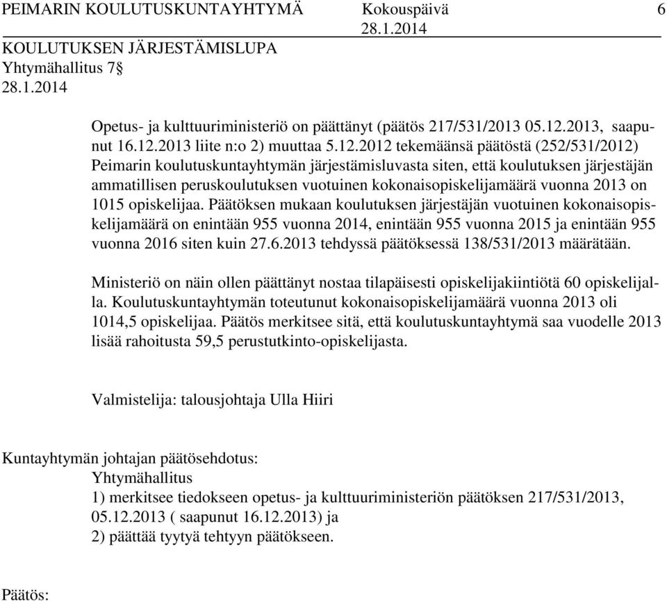 2013 on 1015 opiskelijaa. Päätöksen mukaan koulutuksen järjestäjän vuotuinen kokonaisopiskelijamäärä on enintään 955 vuonna 2014, enintään 955 vuonna 2015 ja enintään 955 vuonna 2016 