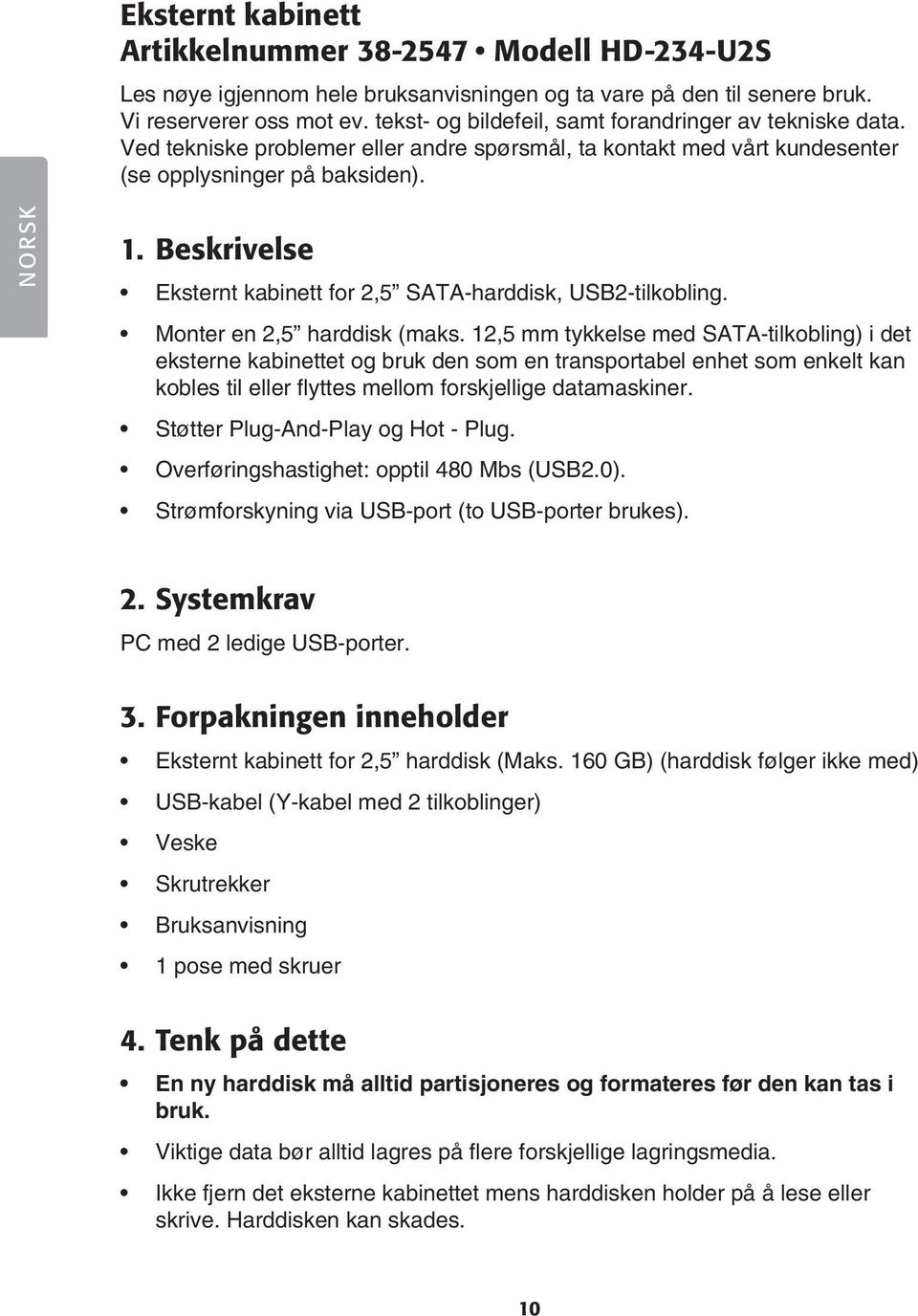 Beskrivelse Eksternt kabinett for 2,5 SATA-harddisk, USB2-tilkobling. Monter en 2,5 harddisk (maks.