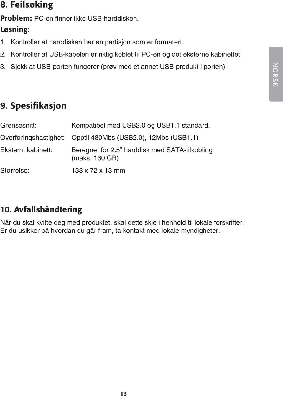 Spesifikasjon Grensesnitt: Kompatibel med USB2.0 og USB1.1 standard. Overføringshastighet: Opptil 480Mbs (USB2.0), 12Mbs (USB1.1) Eksternt kabinett: Størrelse: Beregnet for 2.