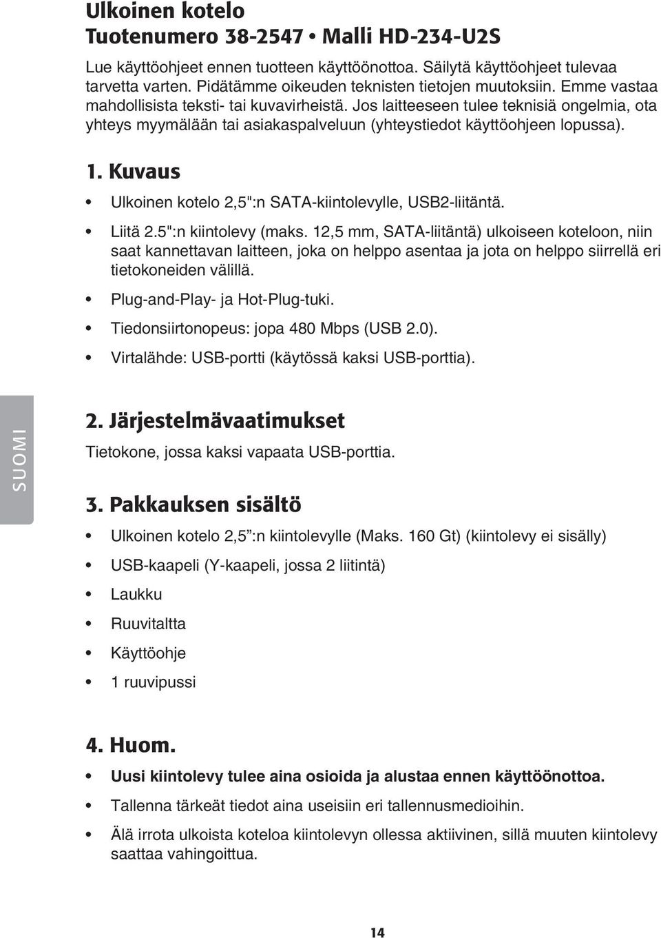 Kuvaus Ulkoinen kotelo 2,5":n SATA-kiintolevylle, USB2-liitäntä. Liitä 2.5":n kiintolevy (maks.