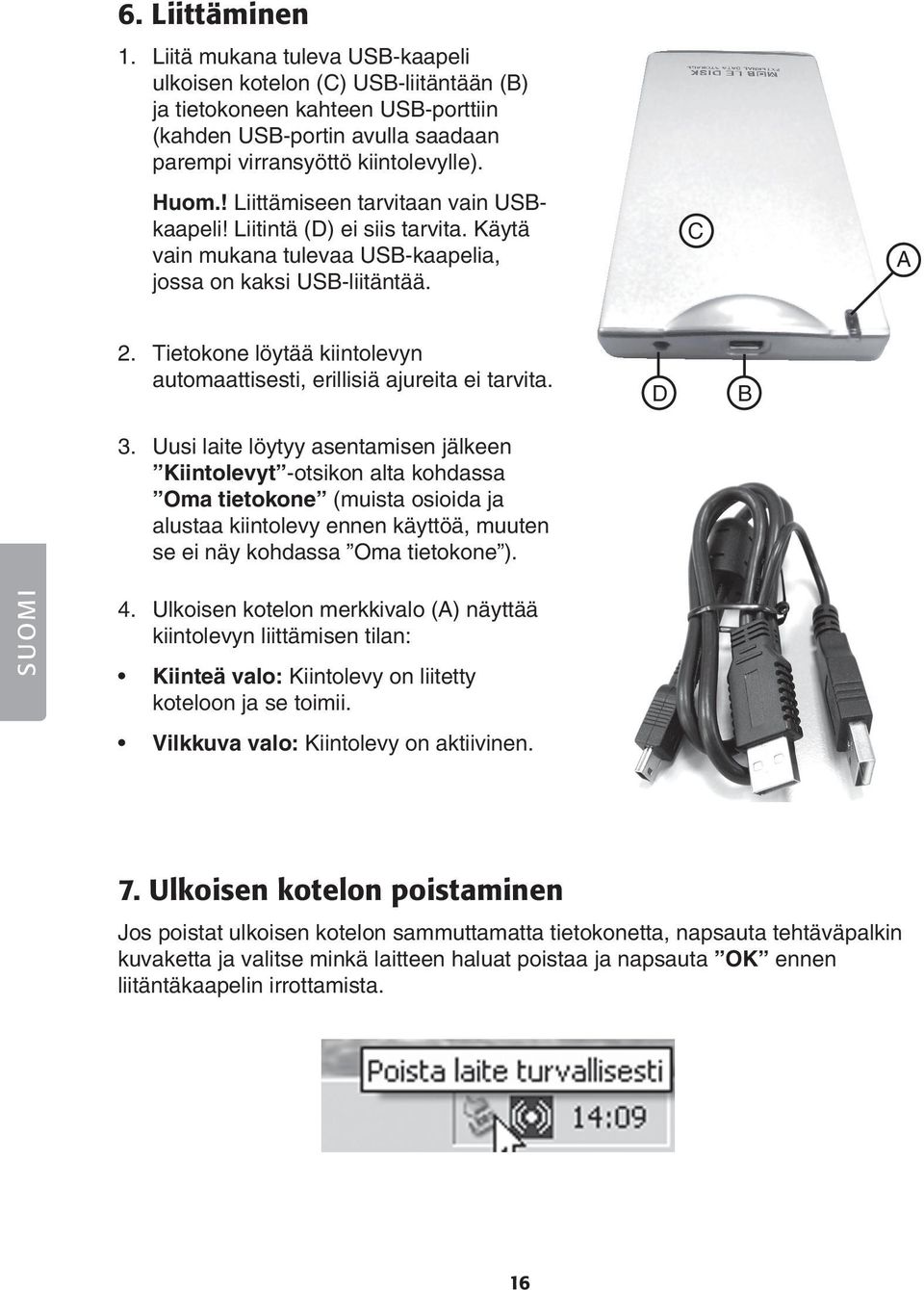 Tietokone löytää kiintolevyn automaattisesti, erillisiä ajureita ei tarvita. 3.