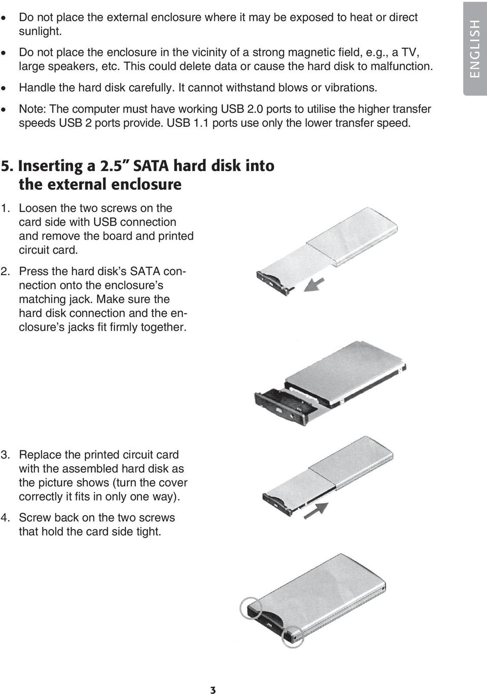 0 ports to utilise the higher transfer speeds USB 2 ports provide. USB 1.1 ports use only the lower transfer speed. ENGLISH 5. Inserting a 2.5 SATA hard disk into the external enclosure 1.