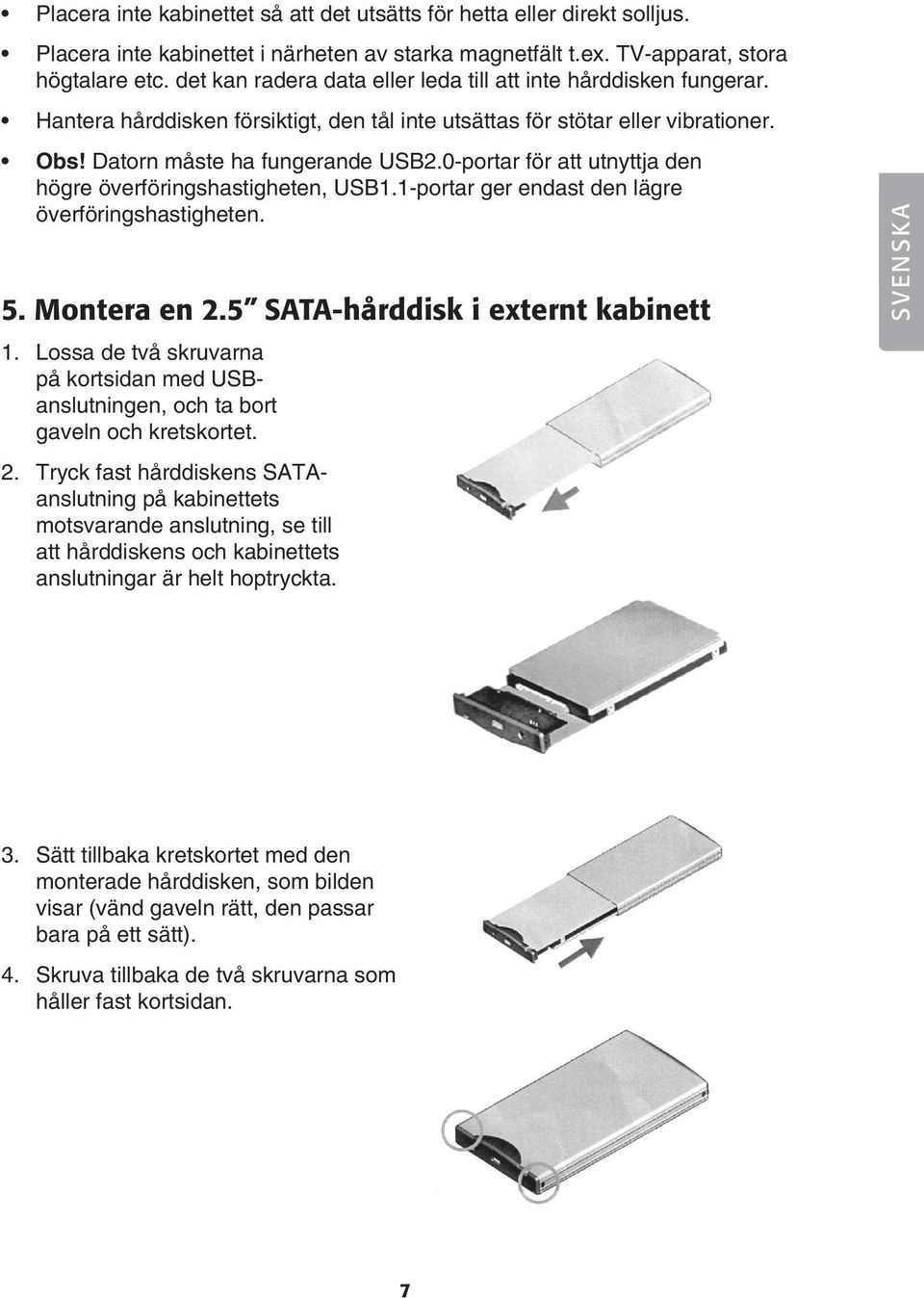 0-portar för att utnyttja den högre överföringshastigheten, USB1.1-portar ger endast den lägre överföringshastigheten. 5. Montera en 2.5 SATA-hårddisk i externt kabinett 1.