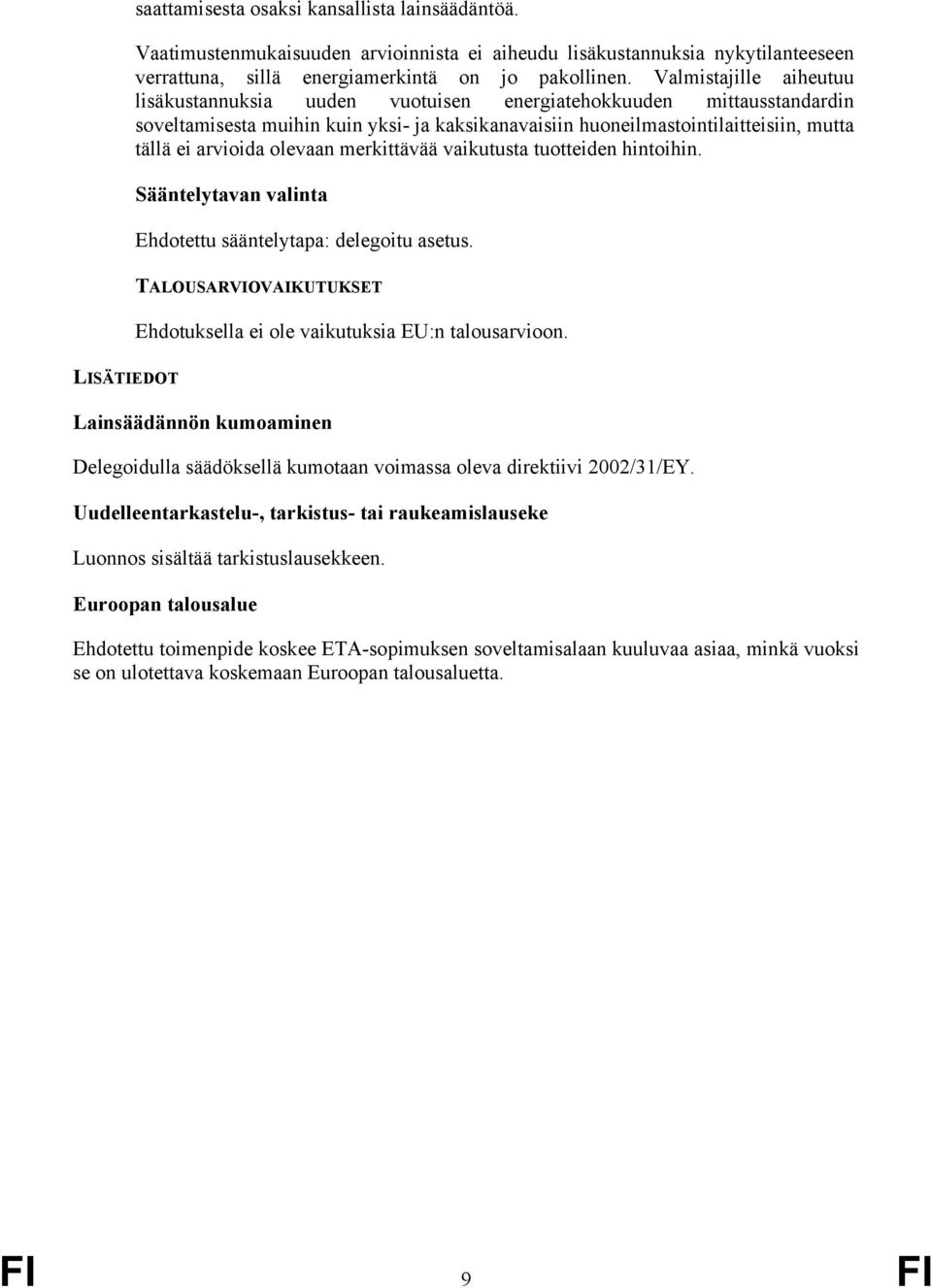 olevaan merkittävää vaikutusta tuotteiden hintoihin. Sääntelytavan valinta Ehdotettu sääntelytapa: delegoitu asetus. TALOUSARVIOVAIKUTUKSET 409 Ehdotuksella ei ole vaikutuksia EU:n talousarvioon.