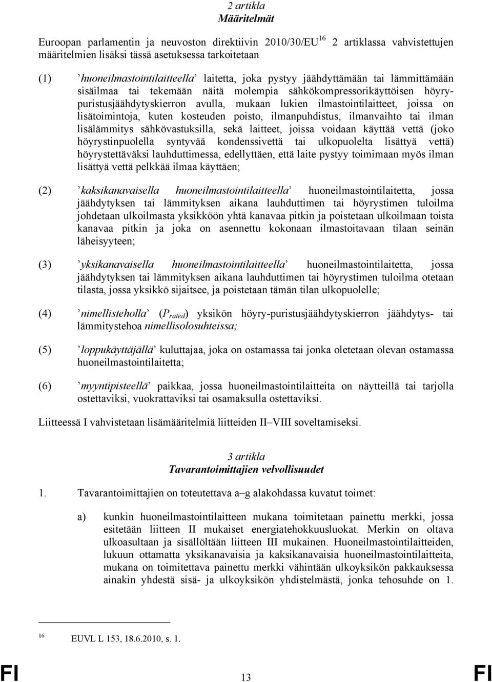 on lisätoimintoja, kuten kosteuden poisto, ilmanpuhdistus, ilmanvaihto tai ilman lisälämmitys sähkövastuksilla, sekä laitteet, joissa voidaan käyttää vettä (joko höyrystinpuolella syntyvää