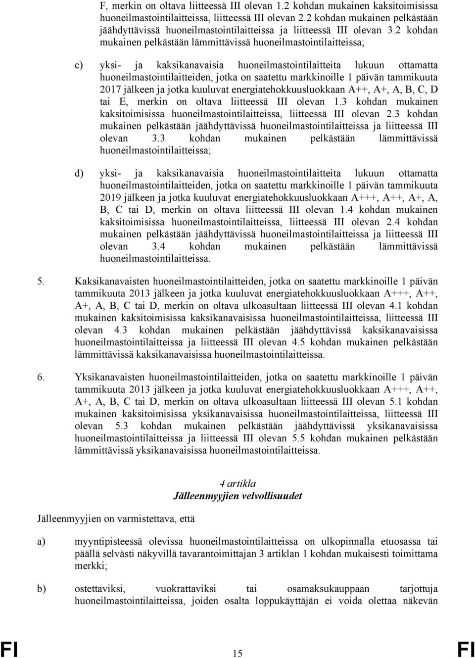 2 kohdan mukainen pelkästään lämmittävissä huoneilmastointilaitteissa; c) yksi- ja kaksikanavaisia huoneilmastointilaitteita lukuun ottamatta huoneilmastointilaitteiden, jotka on saatettu