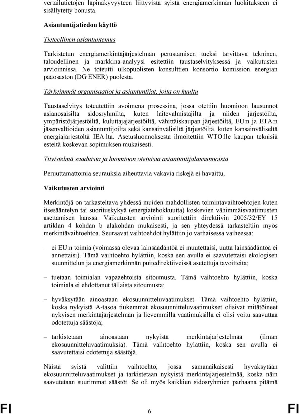 ja vaikutusten arvioinnissa. Ne toteutti ulkopuolisten konsulttien konsortio komission energian pääosaston (DG ENER) puolesta.