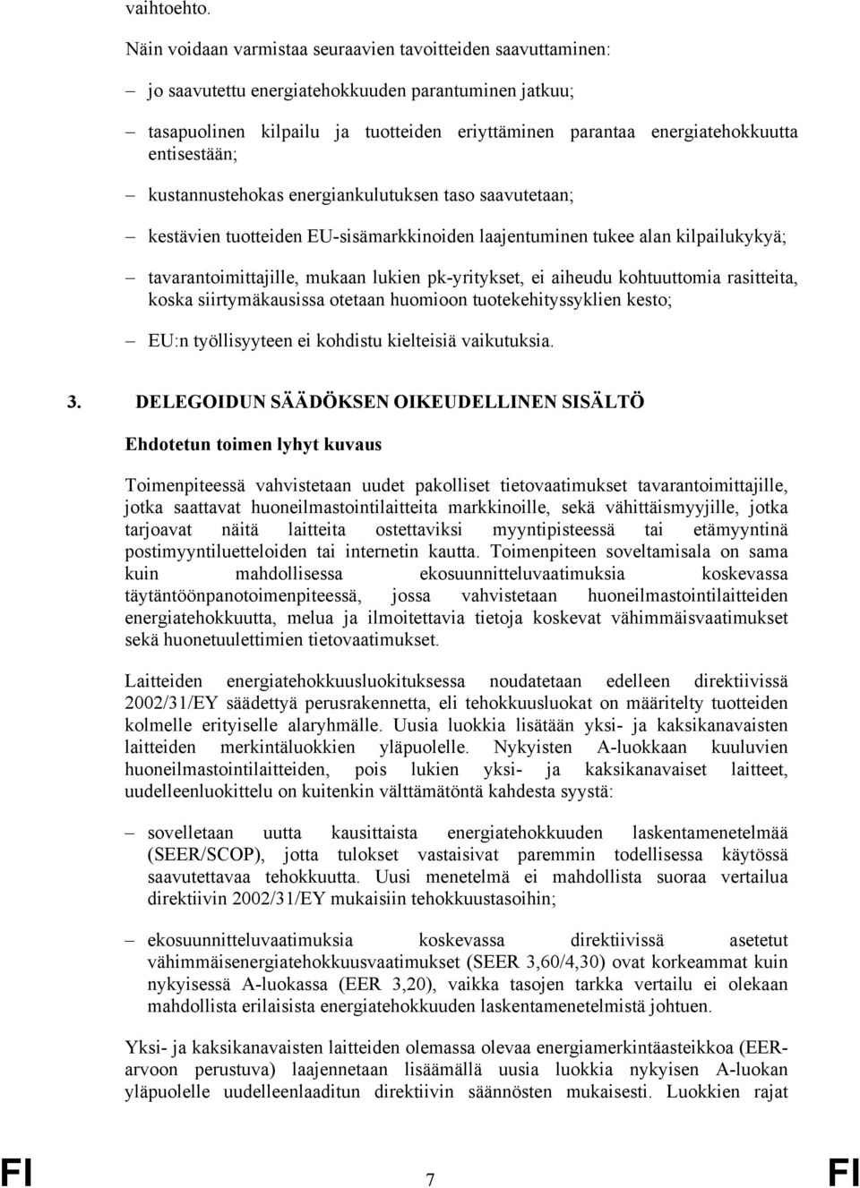 entisestään; kustannustehokas energiankulutuksen taso saavutetaan; kestävien tuotteiden EU-sisämarkkinoiden laajentuminen tukee alan kilpailukykyä; tavarantoimittajille, mukaan lukien pk-yritykset,