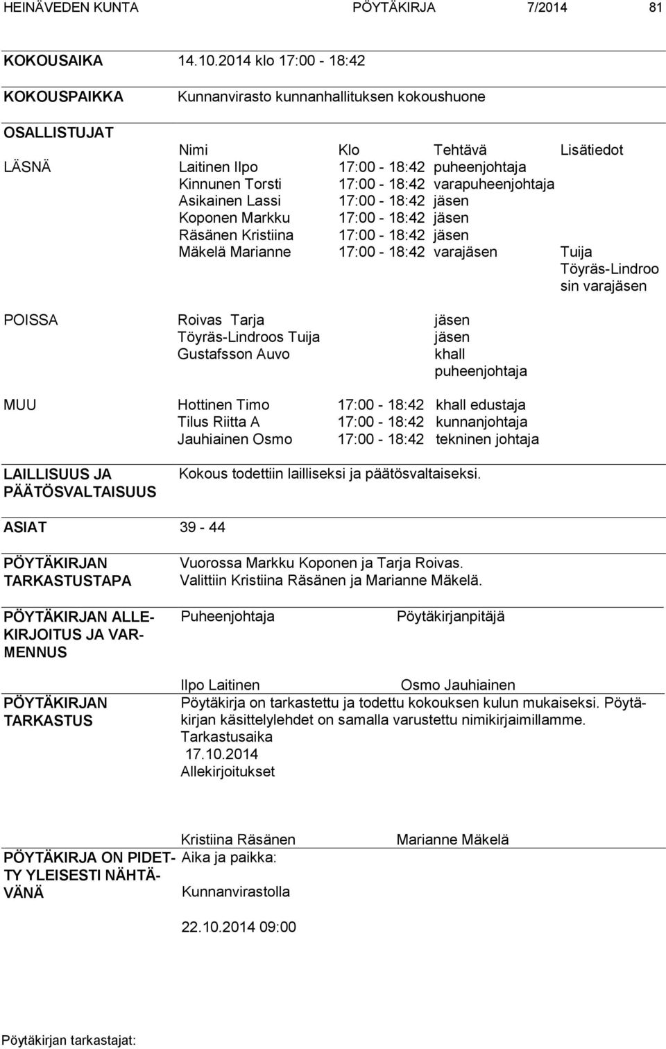 varapuheenjohtaja Asikainen Lassi 17:00-18:42 jäsen Koponen Markku 17:00-18:42 jäsen Räsänen Kristiina 17:00-18:42 jäsen Mäkelä Marianne 17:00-18:42 varajäsen Tuija Töyräs-Lindroo sin varajäsen