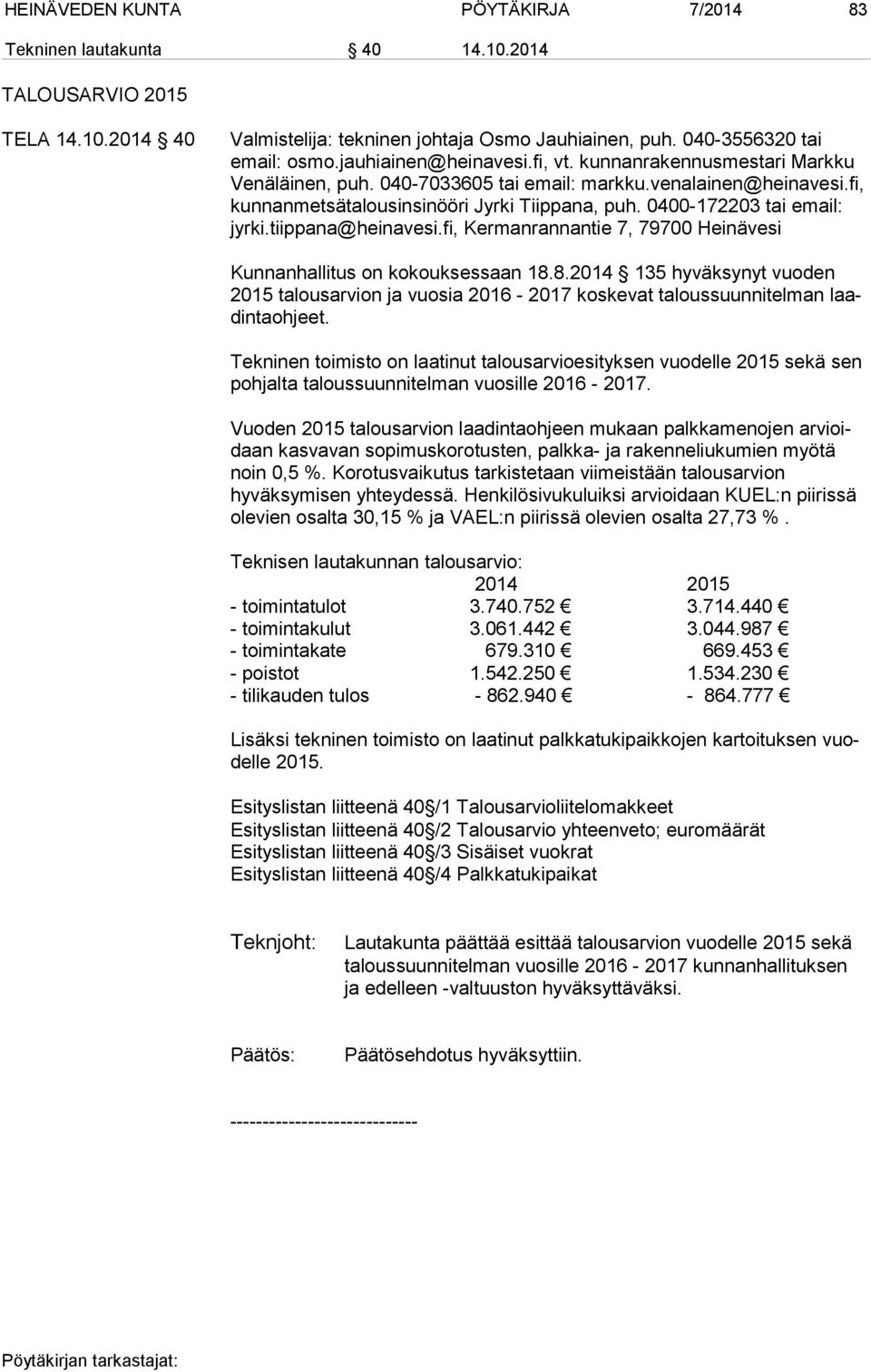 0400-172203 tai email: jyrki.tiippana@heinavesi.fi, Kermanrannantie 7, 79700 Heinävesi Kunnanhallitus on kokouksessaan 18.