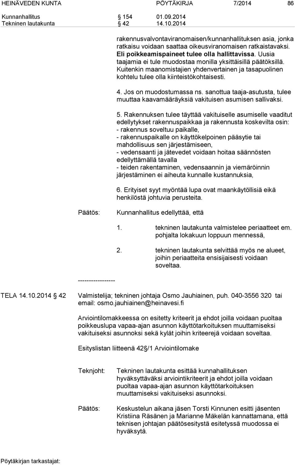 Uusia taajamia ei tule muodostaa monilla yksittäisillä päätöksillä. Kuitenkin maanomistajien yhdenvertainen ja tasapuolinen kohtelu tulee olla kiinteistökohtaisesti. 4. Jos on muodostumassa ns.