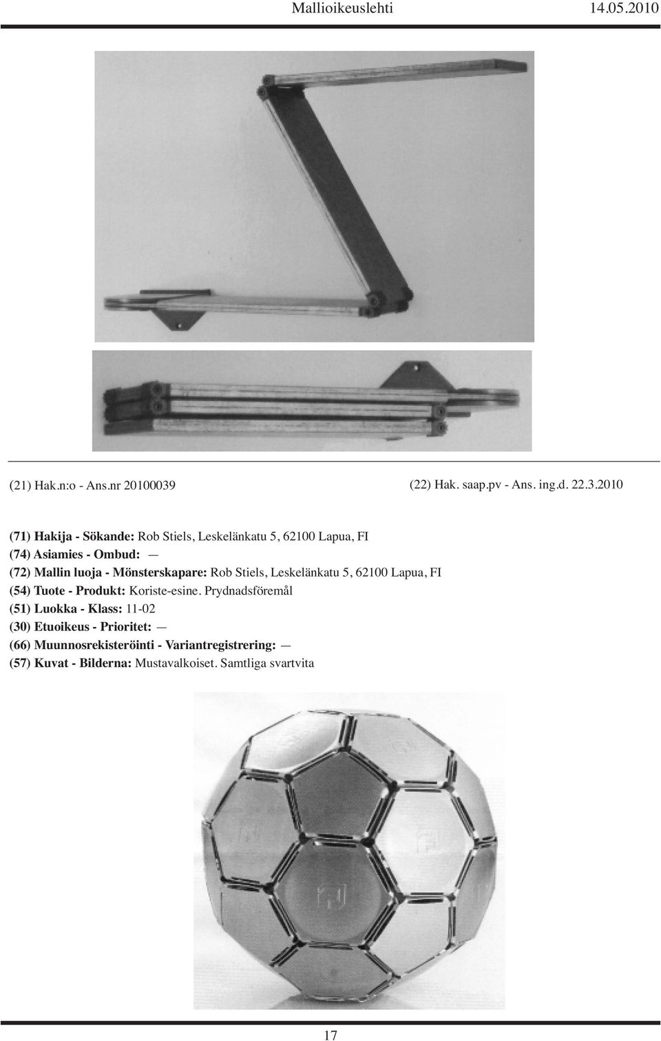 2010 (71) Hakija - Sökande: Rob Stiels, Leskelänkatu 5, 62100 Lapua, FI (72) Mallin