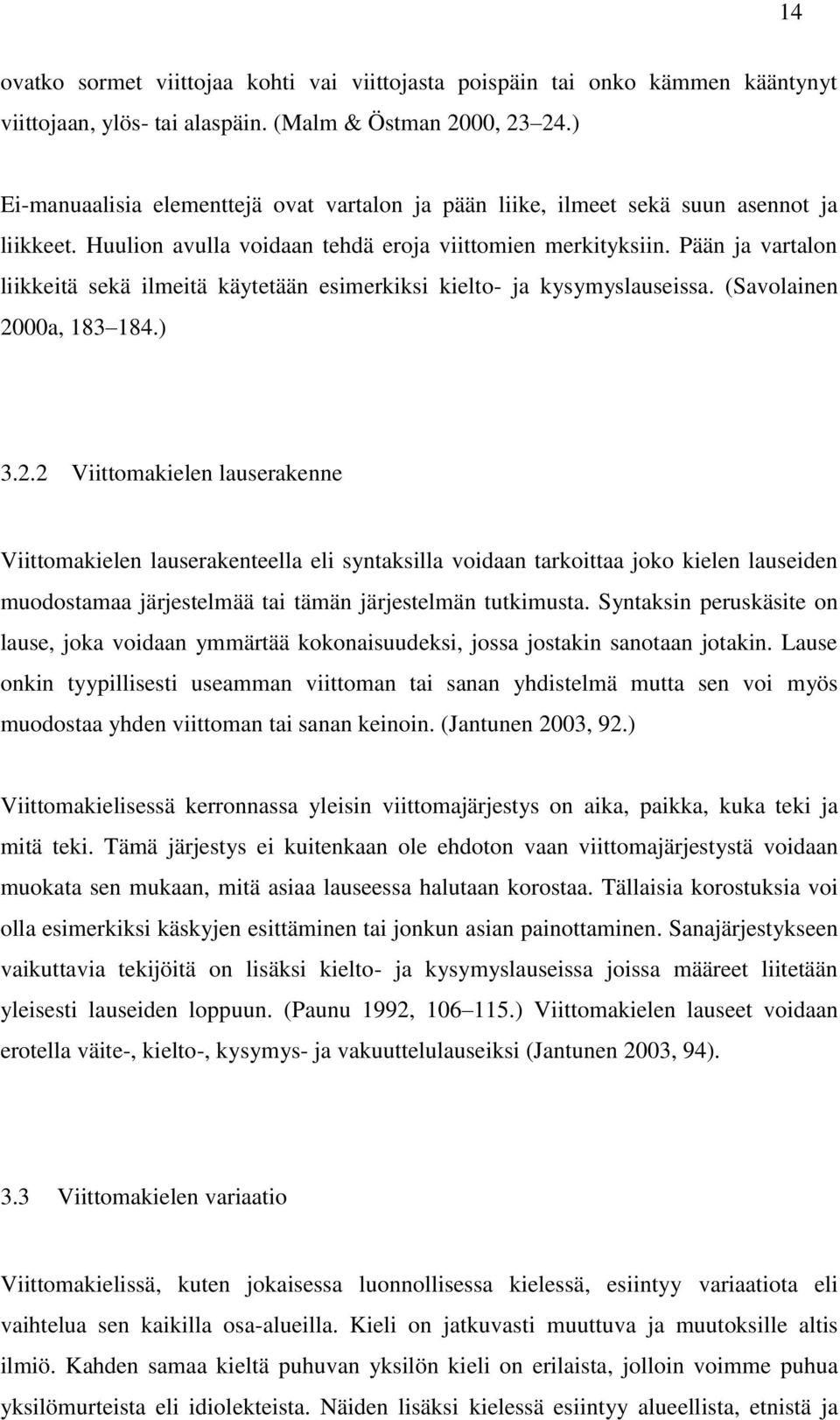Pään ja vartalon liikkeitä sekä ilmeitä käytetään esimerkiksi kielto- ja kysymyslauseissa. (Savolainen 20