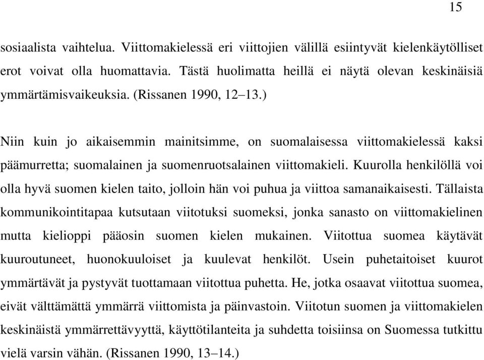 Kuurolla henkilöllä voi olla hyvä suomen kielen taito, jolloin hän voi puhua ja viittoa samanaikaisesti.