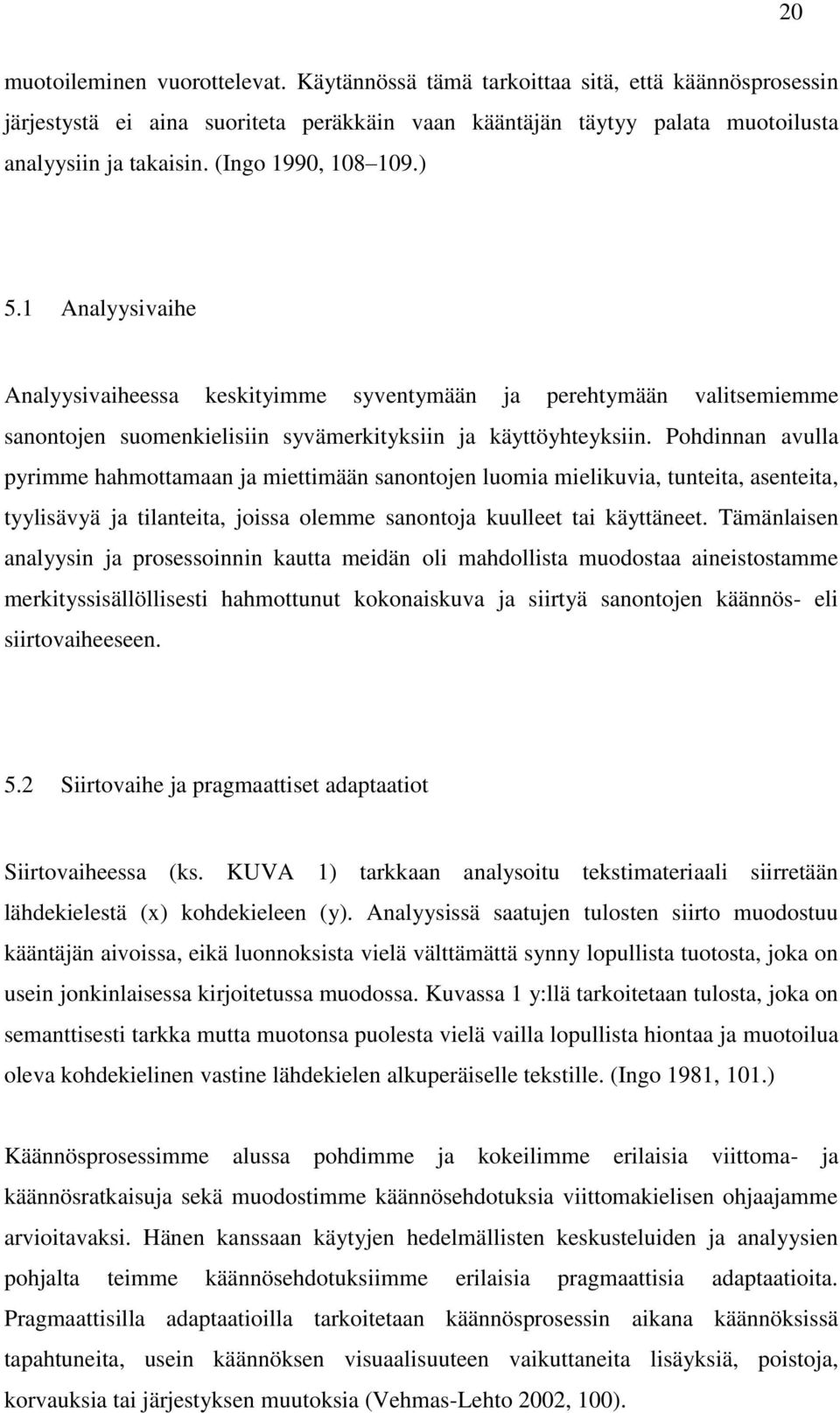 Pohdinnan avulla pyrimme hahmottamaan ja miettimään sanontojen luomia mielikuvia, tunteita, asenteita, tyylisävyä ja tilanteita, joissa olemme sanontoja kuulleet tai käyttäneet.