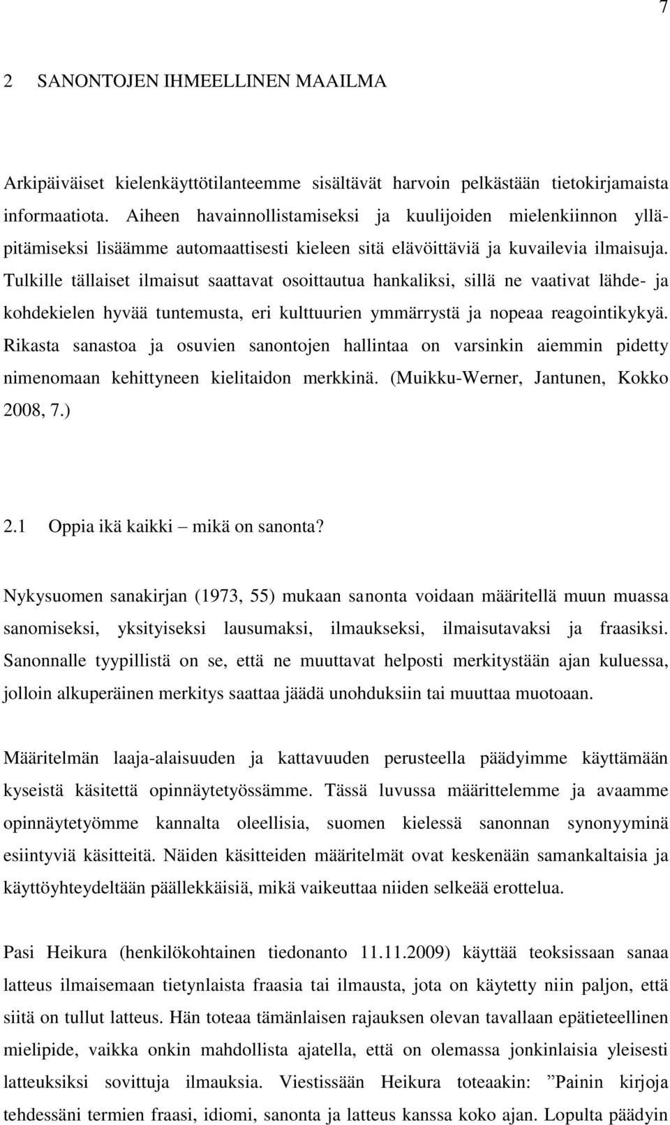 Tulkille tällaiset ilmaisut saattavat osoittautua hankaliksi, sillä ne vaativat lähde- ja kohdekielen hyvää tuntemusta, eri kulttuurien ymmärrystä ja nopeaa reagointikykyä.