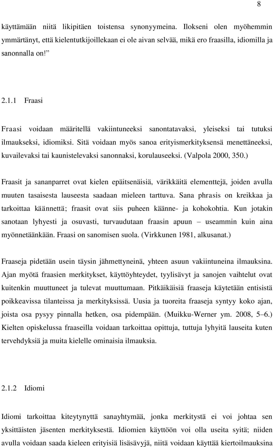 Sitä voidaan myös sanoa erityismerkityksensä menettäneeksi, kuvailevaksi tai kaunistelevaksi sanonnaksi, korulauseeksi. (Valpola 2000, 350.