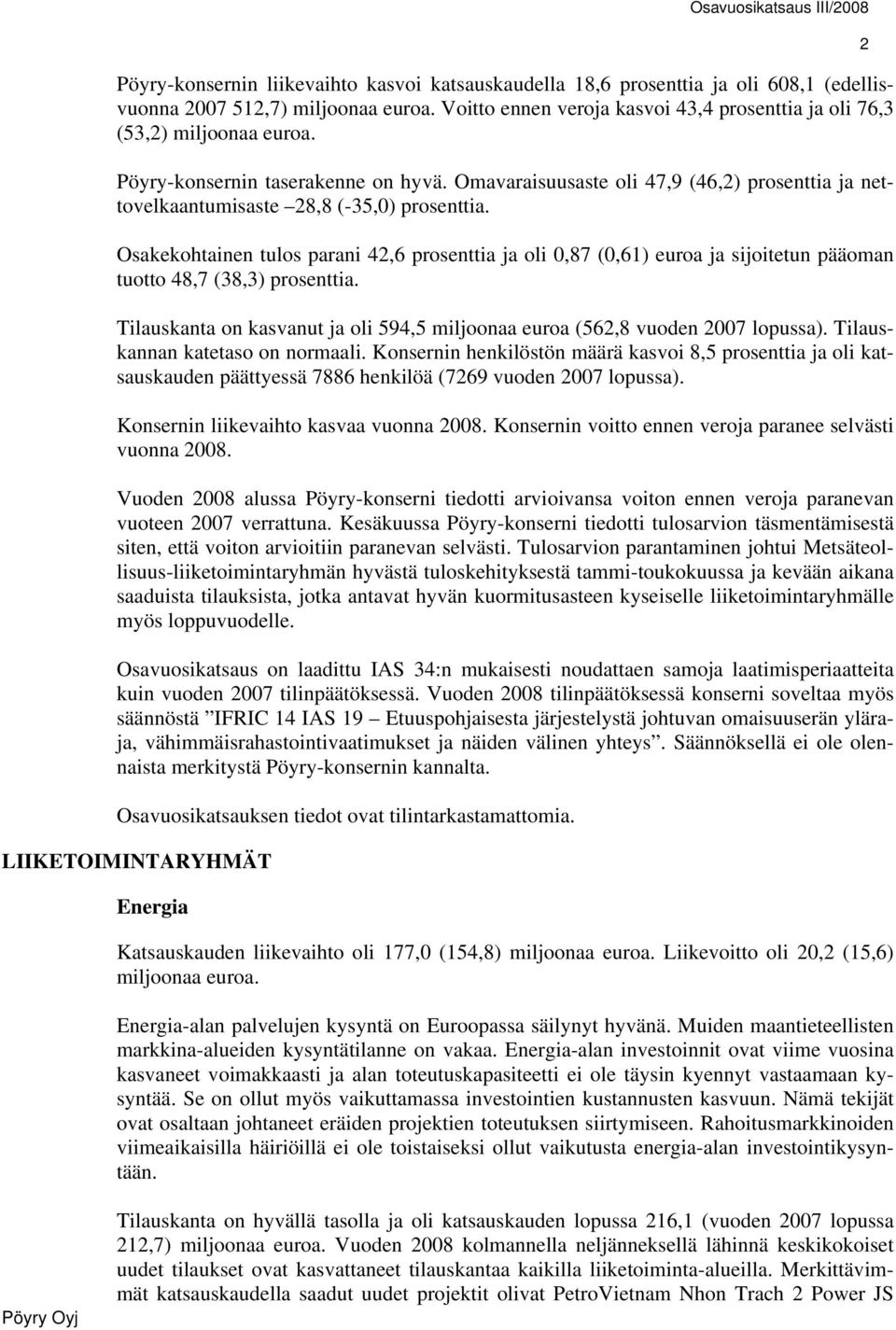 Omavaraisuusaste oli 47,9 (46,2) prosenttia ja nettovelkaantumisaste 28,8 (-35,0) prosenttia.