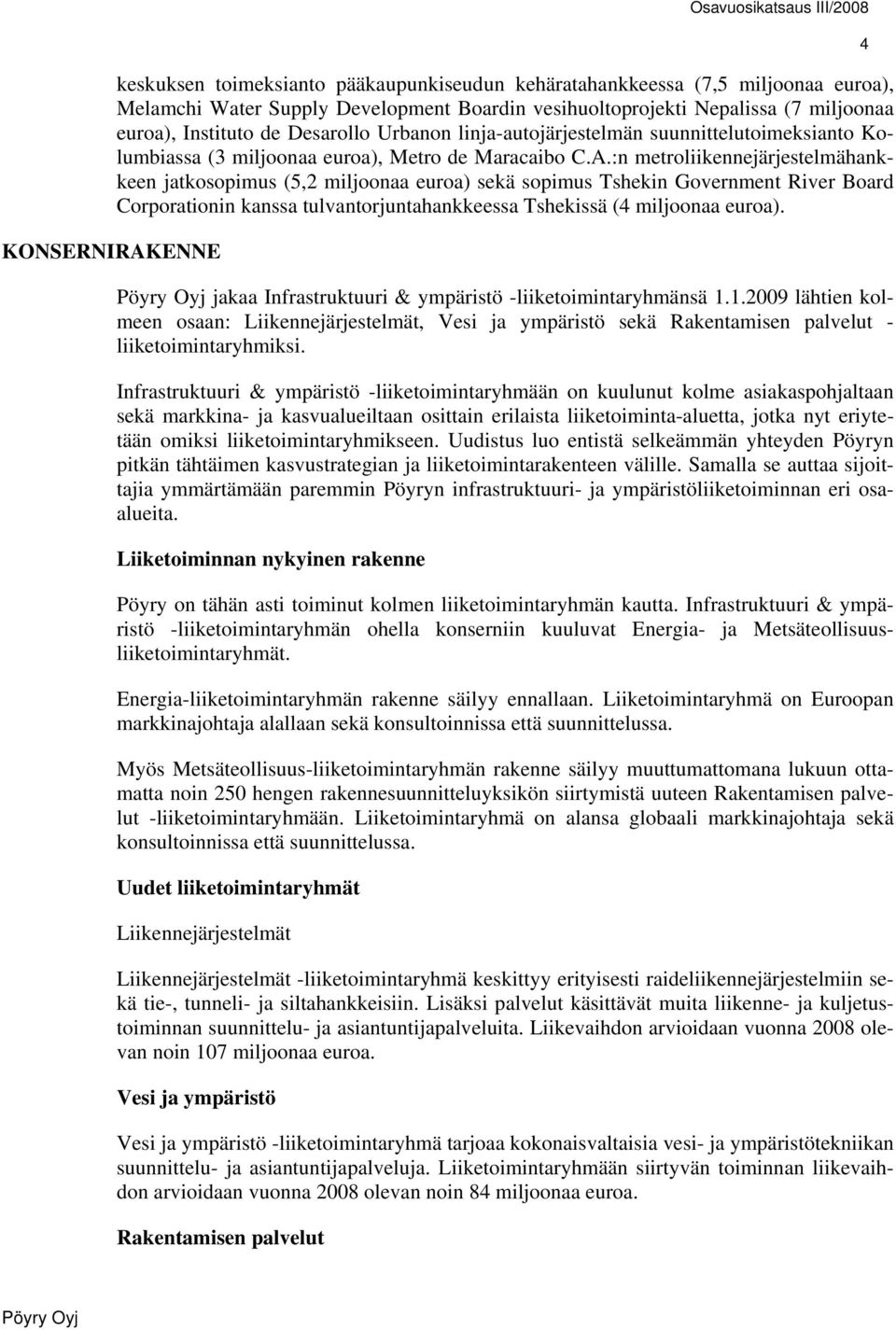 :n metroliikennejärjestelmähankkeen jatkosopimus (5,2 miljoonaa euroa) sekä sopimus Tshekin Government River Board Corporationin kanssa tulvantorjuntahankkeessa Tshekissä (4 miljoonaa euroa).