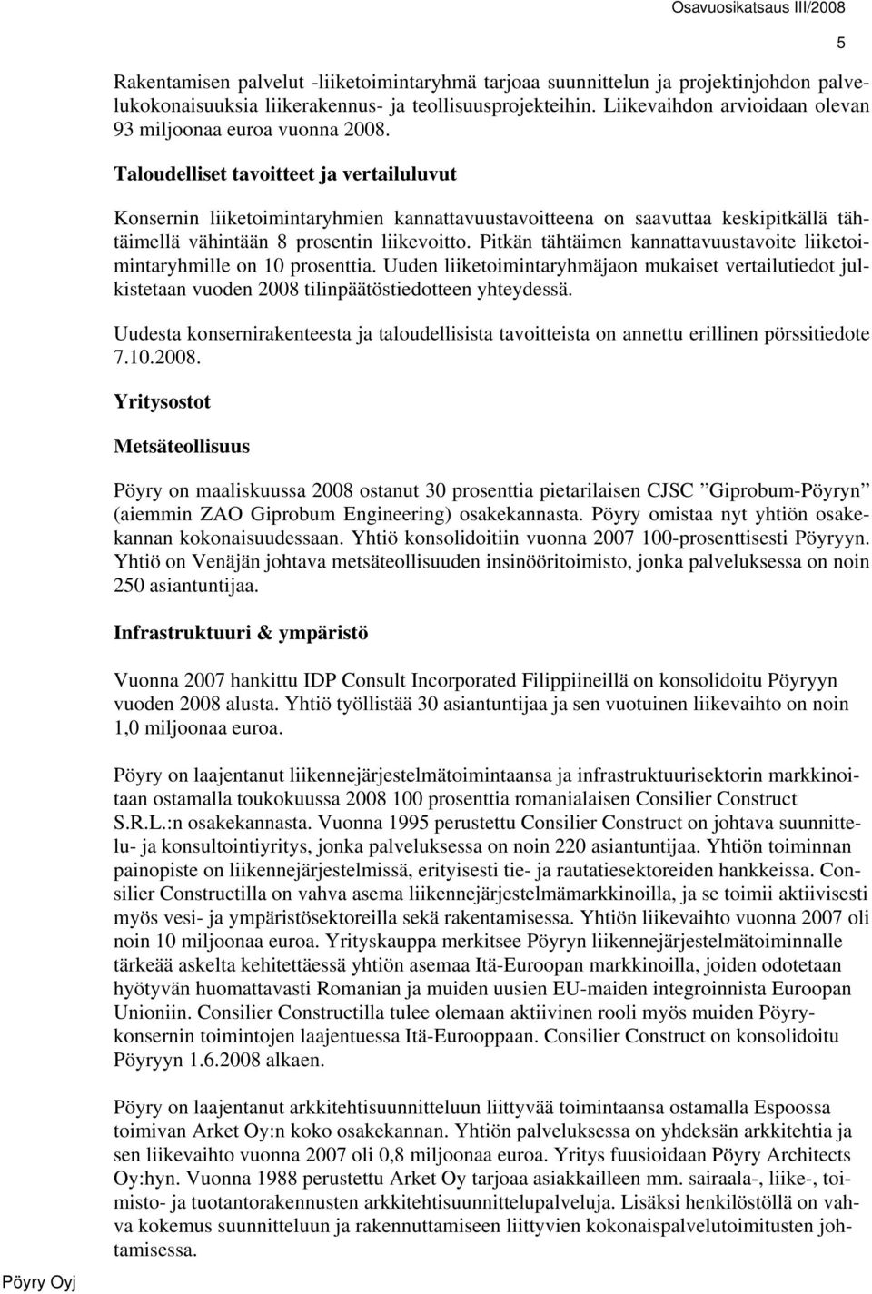 Taloudelliset tavoitteet ja vertailuluvut Konsernin liiketoimintaryhmien kannattavuustavoitteena on saavuttaa keskipitkällä tähtäimellä vähintään 8 prosentin liikevoitto.