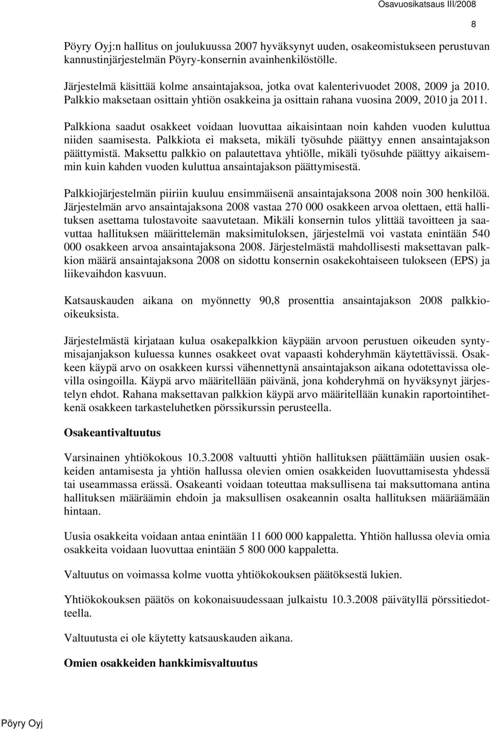 Palkkiona saadut osakkeet voidaan luovuttaa aikaisintaan noin kahden vuoden kuluttua niiden saamisesta. Palkkiota ei makseta, mikäli työsuhde päättyy ennen ansaintajakson päättymistä.