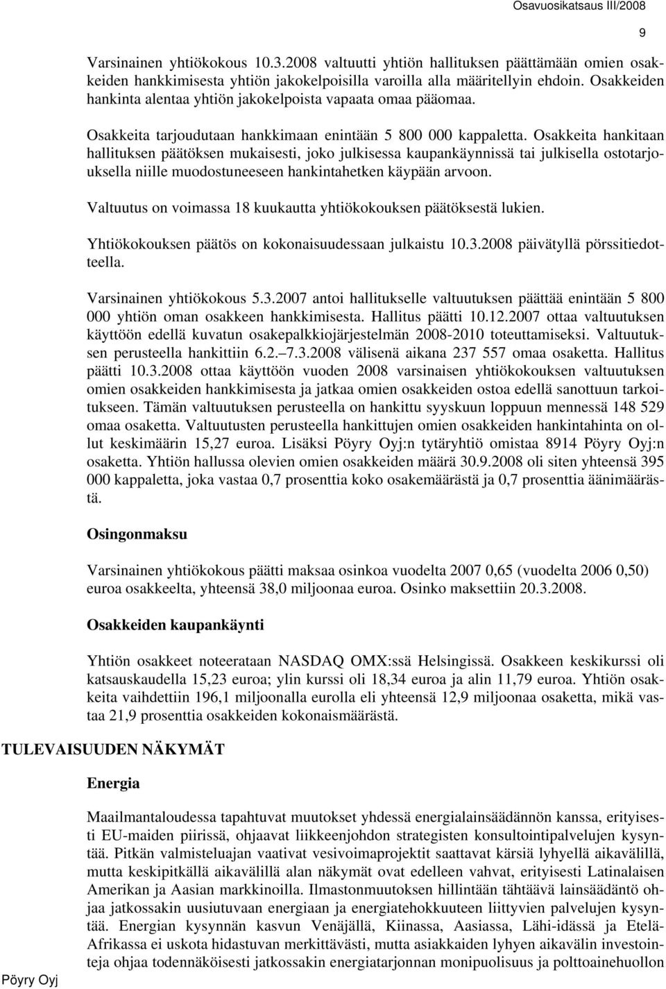 Osakkeita hankitaan hallituksen päätöksen mukaisesti, joko julkisessa kaupankäynnissä tai julkisella ostotarjouksella niille muodostuneeseen hankintahetken käypään arvoon.