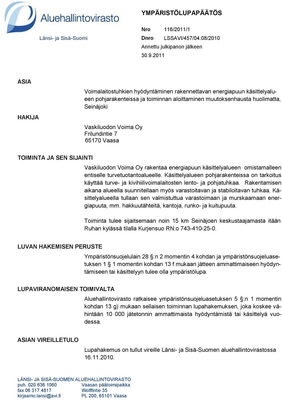 Frilundintie 7 65170 Vaasa TOIMINTA JA SEN SIJAINTI Vaskiluodon Voima Oy rakentaa energiapuun käsittelyalueen omistamalleen entiselle turvetuotantoalueelle.