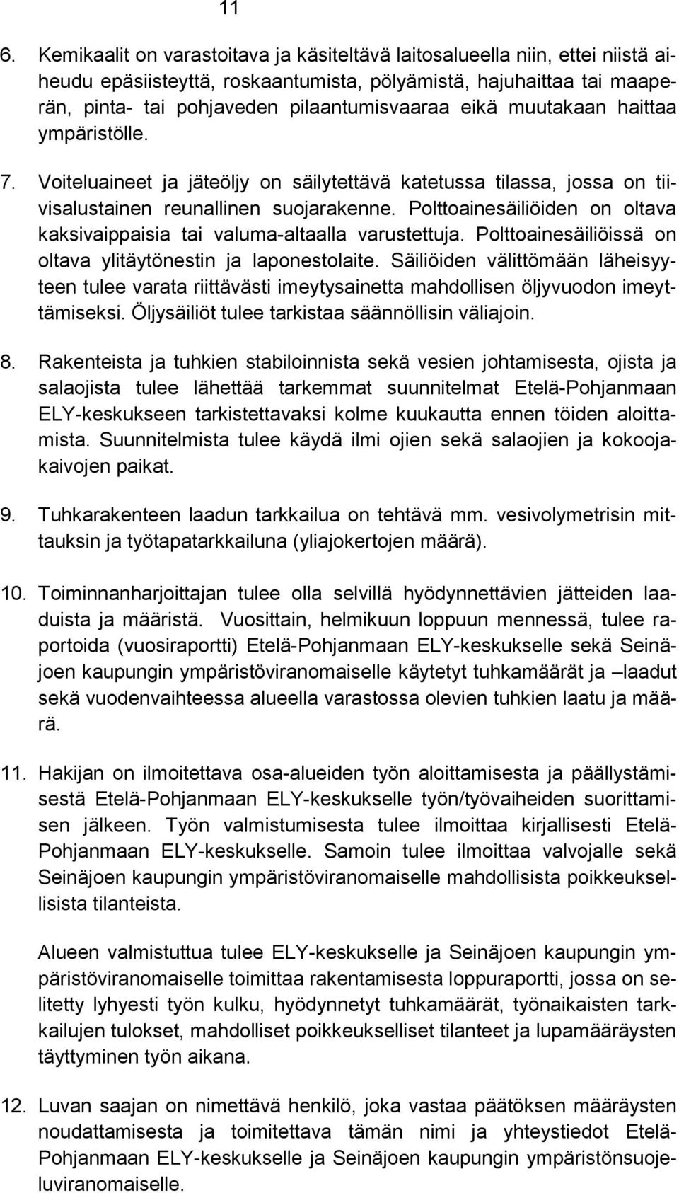 Polttoainesäiliöiden on oltava kaksivaippaisia tai valuma-altaalla varustettuja. Polttoainesäiliöissä on oltava ylitäytönestin ja laponestolaite.