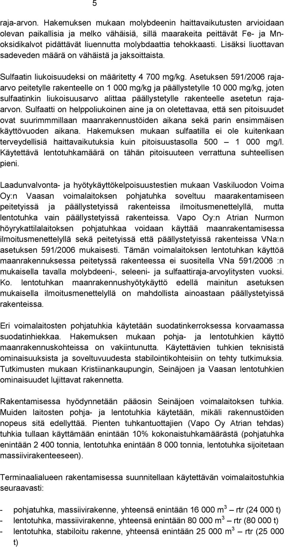 Lisäksi liuottavan sadeveden määrä on vähäistä ja jaksoittaista. Sulfaatin liukoisuudeksi on määritetty 4 700 mg/kg.