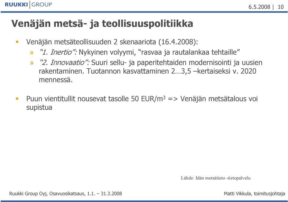 Innovaatio : Suuri sellu- ja paperitehtaiden modernisointi ja uusien rakentaminen.